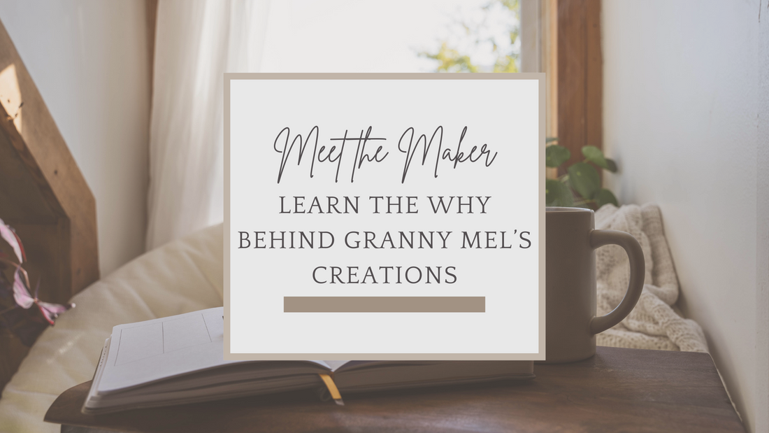 Meet the Maker: Learn the Why Behind Granny Mel's Creations