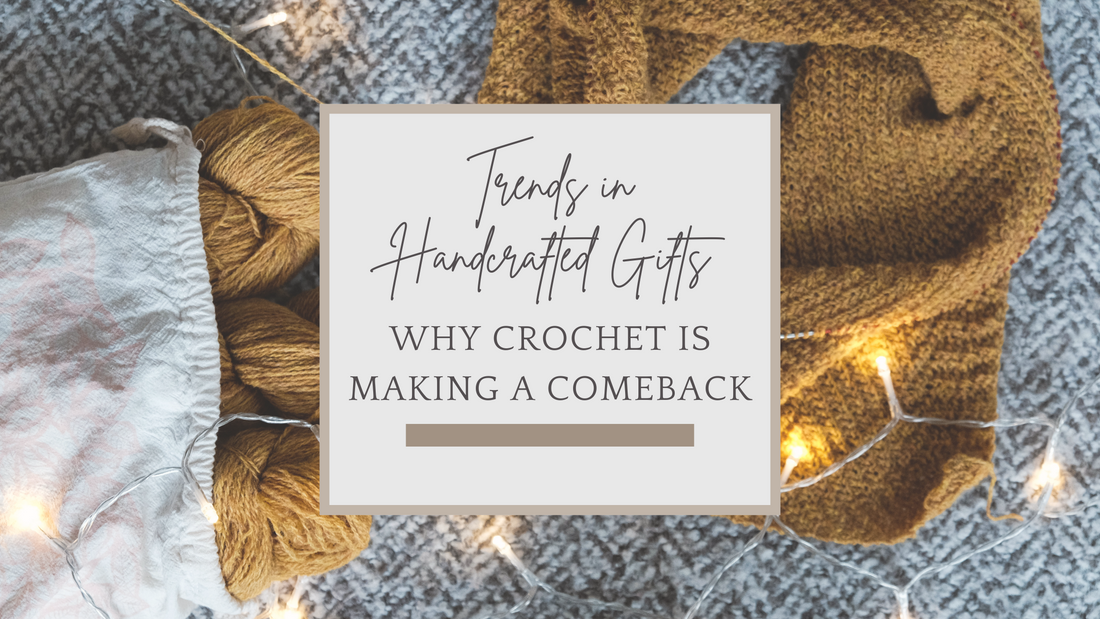 Trends in Handcrafted Gifts: Why Crochet is Making a Comeback